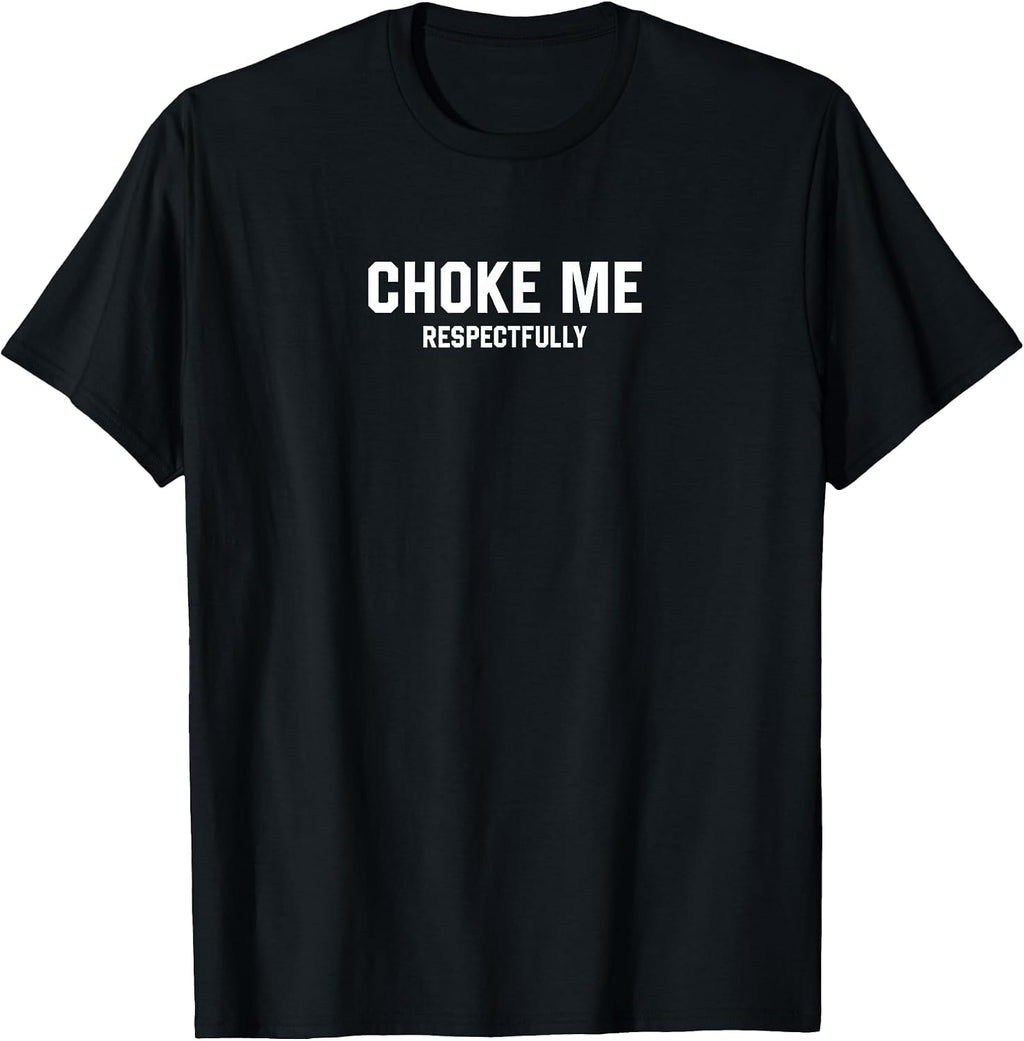 Choke Me Respectfully Funny Meme T-Shirt