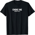 Choke Me Respectfully Funny Meme T-Shirt