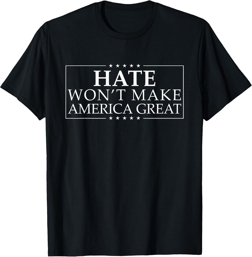 Hate Won't Make America Great Anti-War Anti-Racism T-Shirt