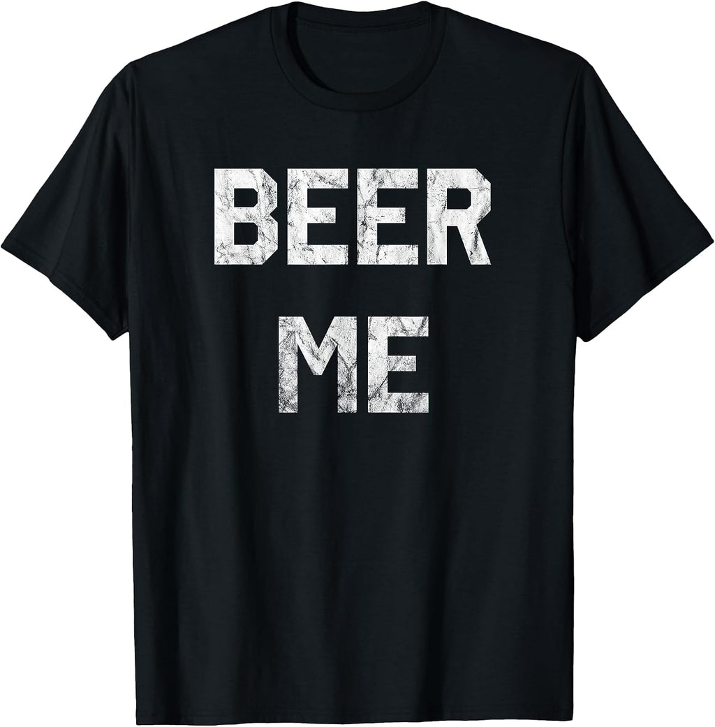 Beer Me T-Shirt Funny Beer Drinking T-Shirt T-Shirt