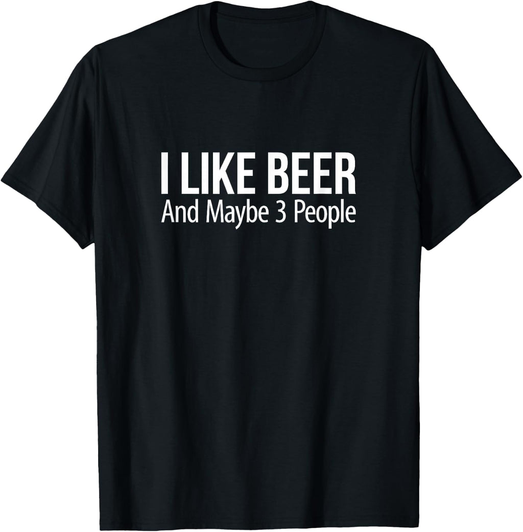 I Like Beer And Maybe 3 People - T-Shirt