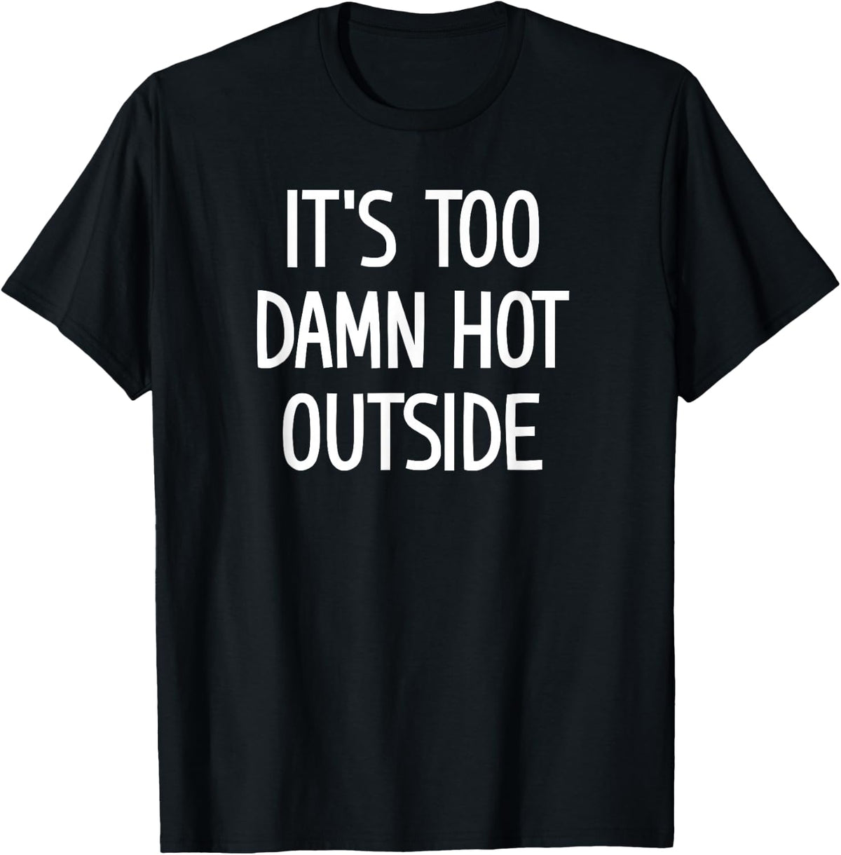 It's Too Damn Hot Outside, Funny, Jokes, Sarcastic Sayings T-Shirt