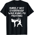 Surely Not Everybody Was Kung Fu Fighting Shirt Karate Gift T-Shirt