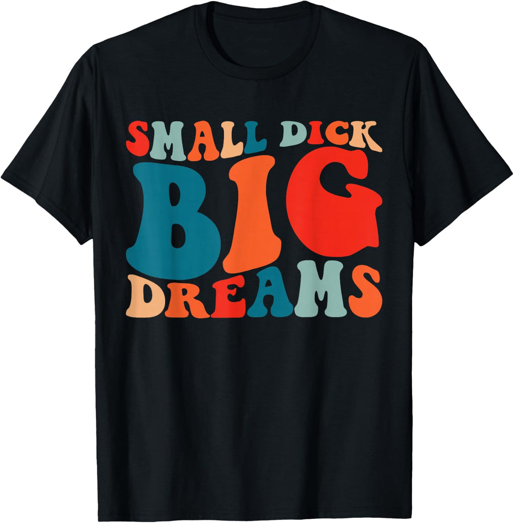 Small Dick Big Dreams Funny Men's Gag Gift T-Shirt
