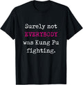 Certainly Not Everyone Was Kung Fu Fight - Funny T-Shirt T-Shirt