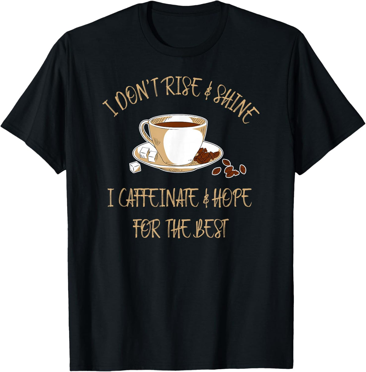 Funny Coffee - I Don't Rise and Shine I Caffeinate and Hope T-Shirt