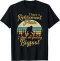 Retirement Plan I'll Be Finding Bigfoot Retired Sasquatch T-Shirt