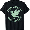 Radicalized by Basic Decency Peace Dove Equality Protest T-Shirt
