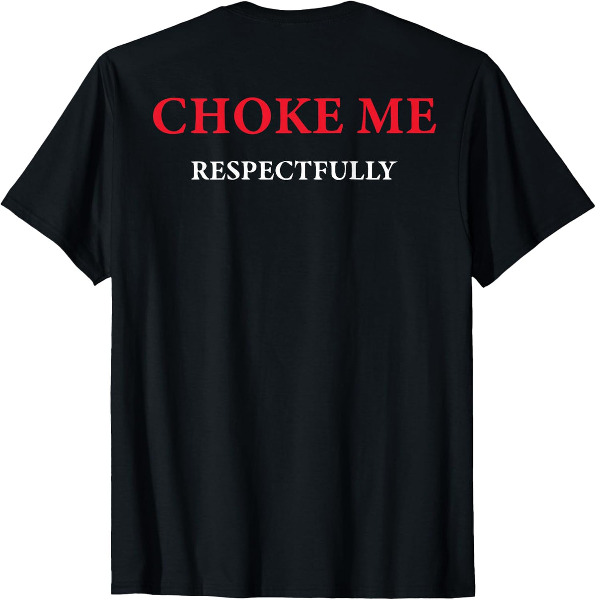 (ON Back) Choke Me Respectfully Meme Funny Saying Quote T-Shirt