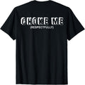 (ON BACK) Choke Me Respectfully Funny Quote T-Shirt